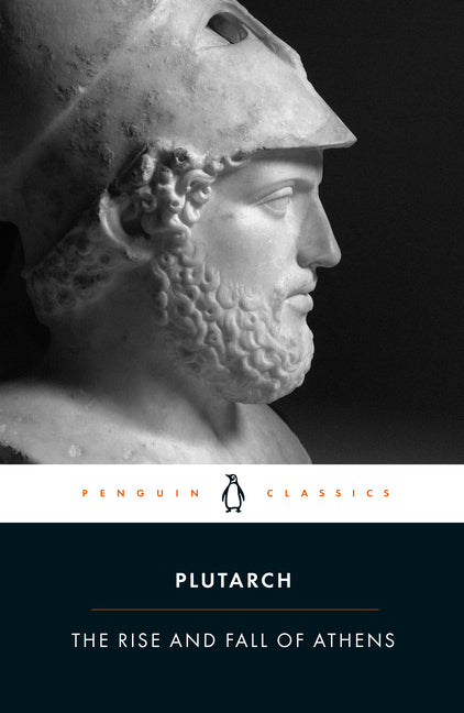 The Rise and Fall of Athens: Nine Greek Lives: Theseus, Solon, Themistocles, Aristides, Cimon, Pericles, Nicias, Alcibiades, Lysander, with Excerpts from